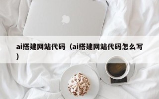 上海ai搭建网站代码（ai搭建网站代码怎么写）