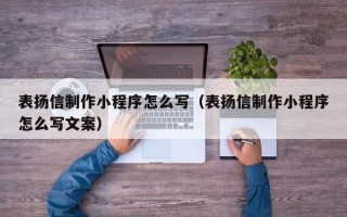 上海表扬信制作小程序怎么写（表扬信制作小程序怎么写文案）